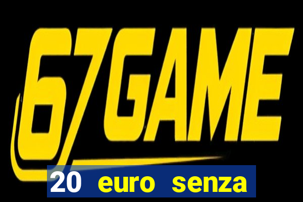 20 euro senza deposito casino