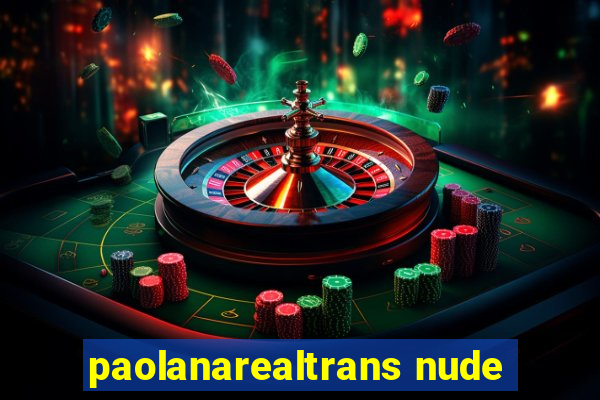 paolanarealtrans nude