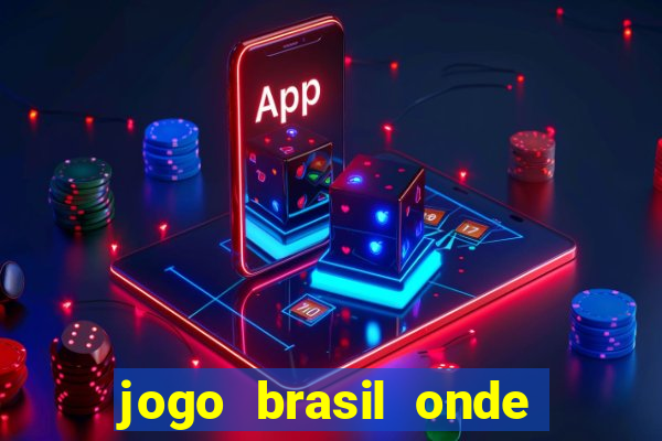 jogo brasil onde vai passar