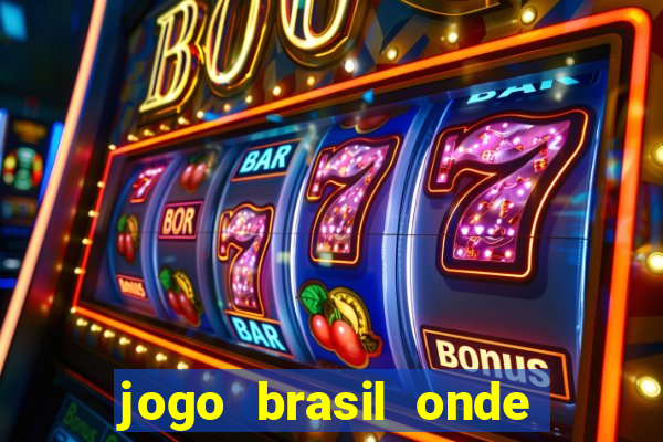 jogo brasil onde vai passar