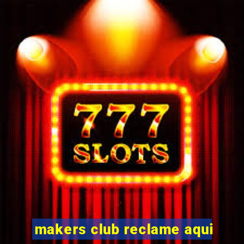 makers club reclame aqui