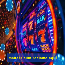 makers club reclame aqui