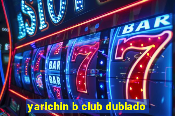 yarichin b club dublado