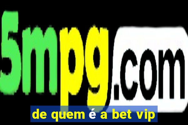 de quem é a bet vip