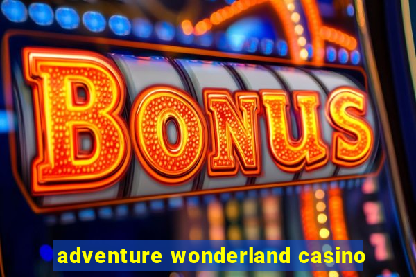 adventure wonderland casino