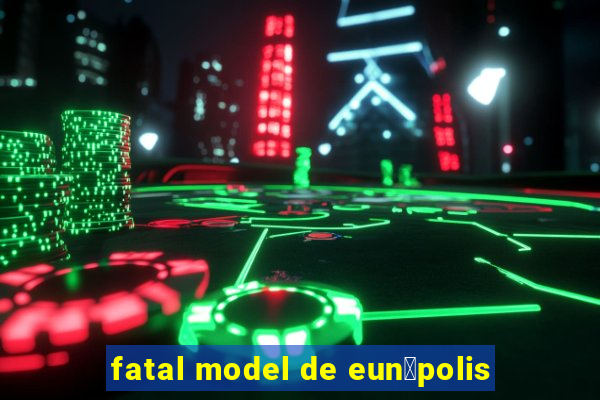 fatal model de eun谩polis