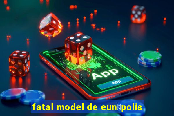 fatal model de eun谩polis