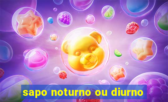 sapo noturno ou diurno