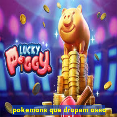 pokemons que dropam osso