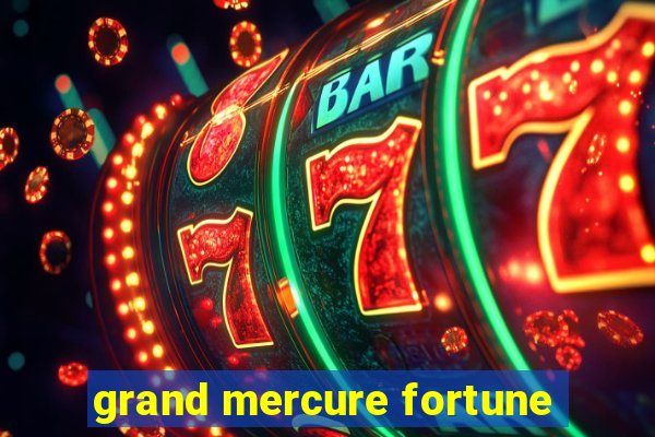 grand mercure fortune