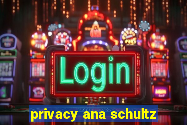 privacy ana schultz