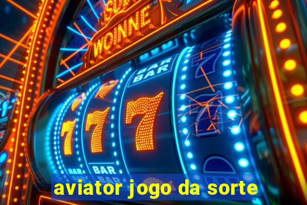 aviator jogo da sorte