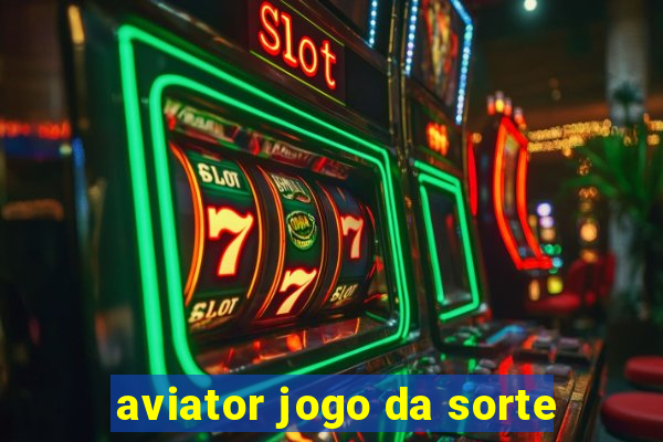 aviator jogo da sorte