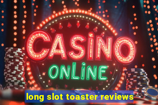 long slot toaster reviews