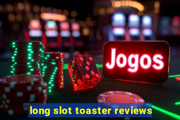 long slot toaster reviews