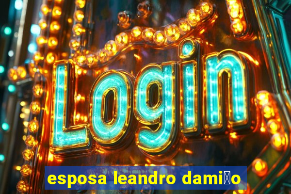 esposa leandro dami茫o