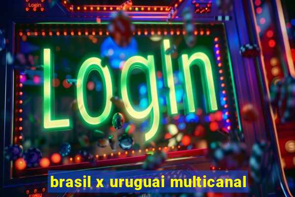 brasil x uruguai multicanal