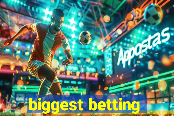 biggest betting