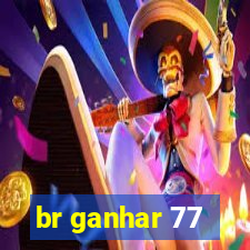 br ganhar 77