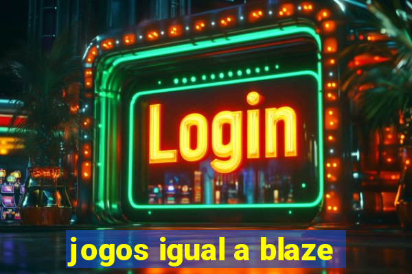 jogos igual a blaze