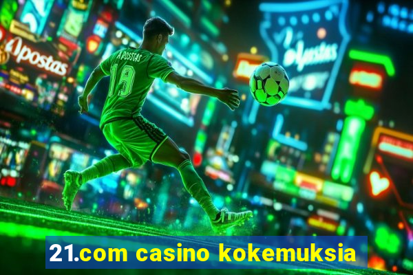 21.com casino kokemuksia