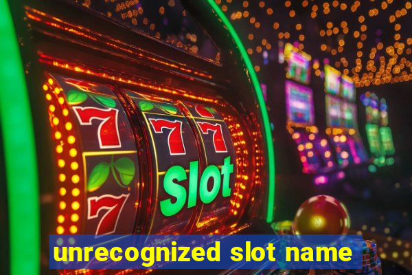 unrecognized slot name