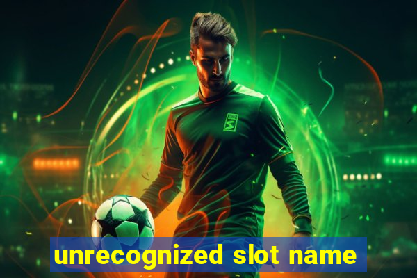 unrecognized slot name