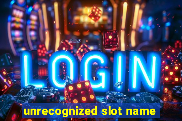 unrecognized slot name