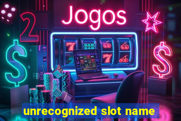 unrecognized slot name