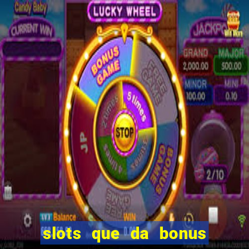 slots que da bonus no cadastro