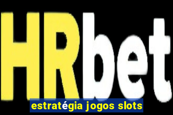 estratégia jogos slots