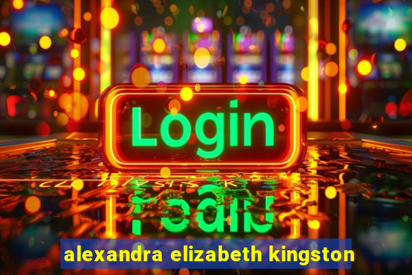 alexandra elizabeth kingston