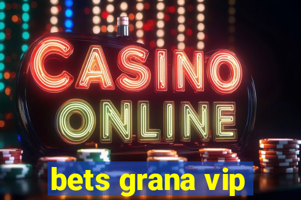 bets grana vip