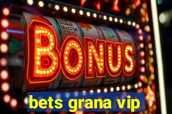 bets grana vip