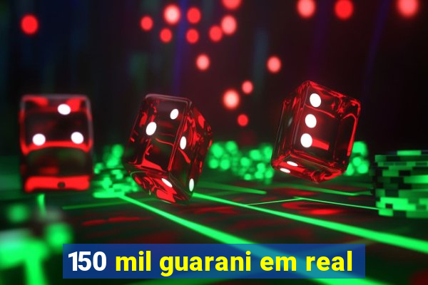 150 mil guarani em real