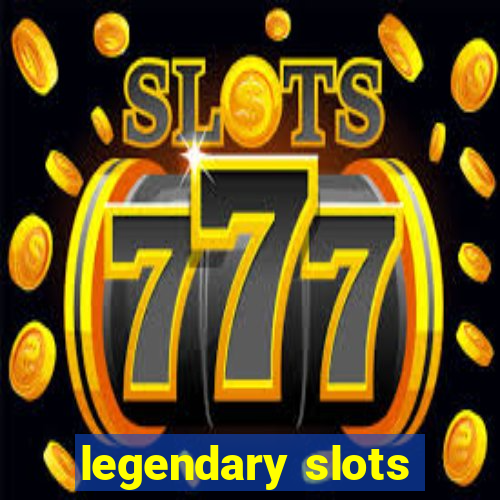 legendary slots