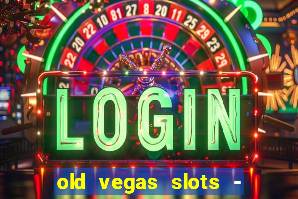 old vegas slots - casino 777