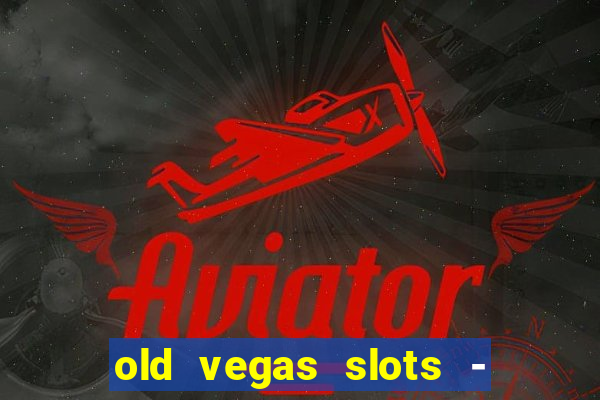 old vegas slots - casino 777