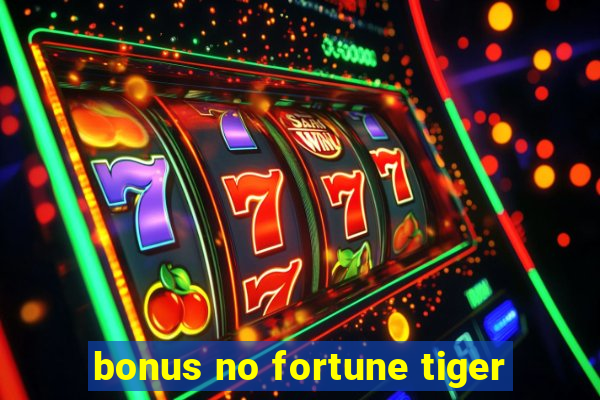 bonus no fortune tiger