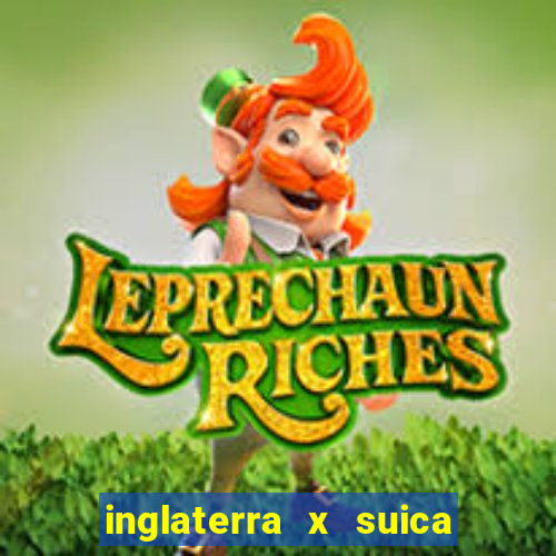 inglaterra x suica onde assistir