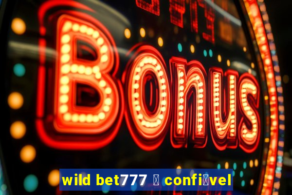 wild bet777 茅 confi谩vel