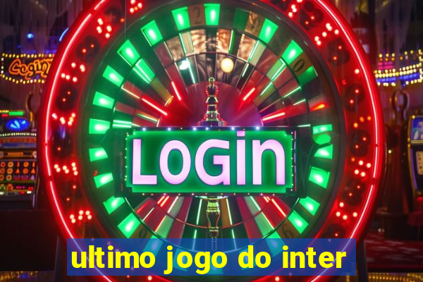 ultimo jogo do inter