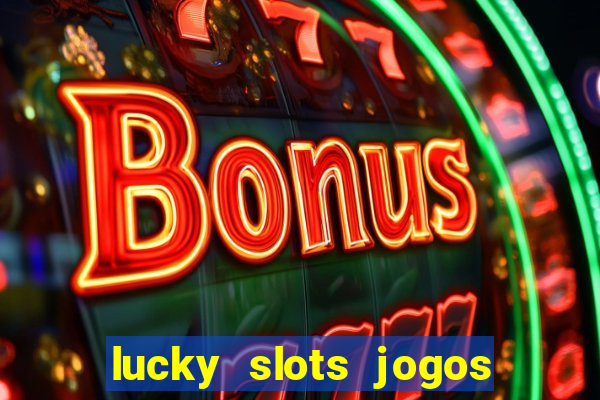 lucky slots jogos de cassino