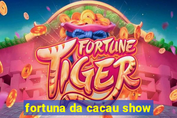 fortuna da cacau show