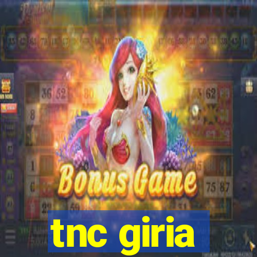 tnc giria