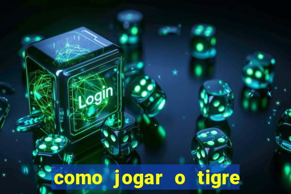 como jogar o tigre da fortuna