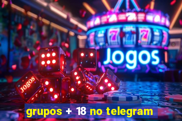 grupos + 18 no telegram