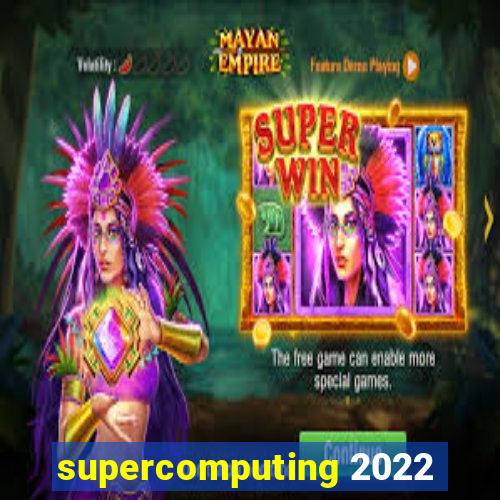 supercomputing 2022