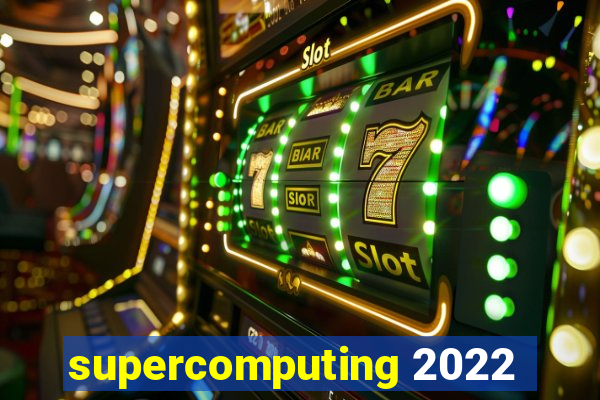 supercomputing 2022