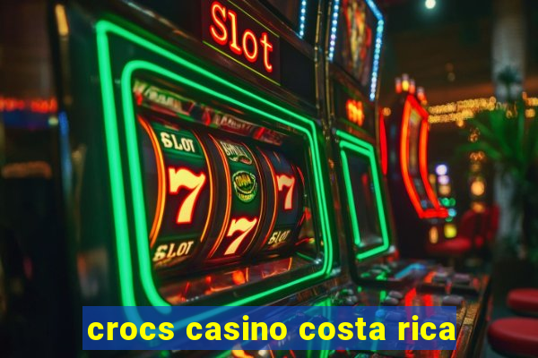 crocs casino costa rica